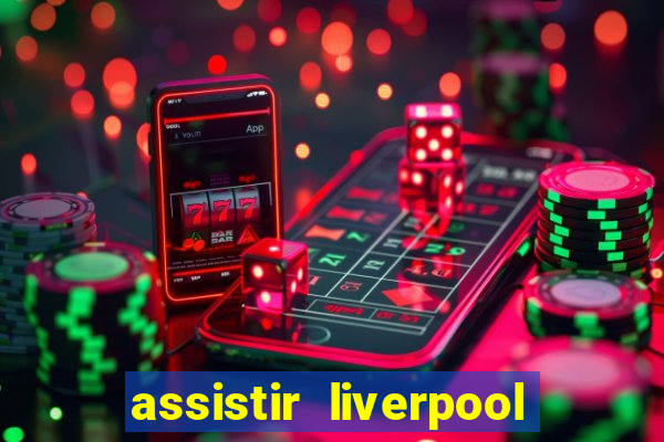 assistir liverpool no futemax